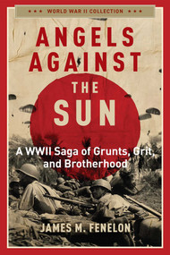 Angels Against the Sun (A WWIl Saga of Grunts, Grit, and Brotherhood) by James M. Fenelon, 9781684515073