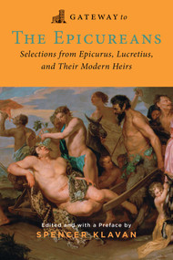 Gateway to the Epicureans (Epicurus, Lucretius, and Their Modern Heirs) by Epicurus, Lucretius, Spencer A. Klavan, 9781684515165