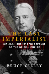 The Last Imperialist (Sir Alan Burns' Epic Defense of the British Empire) - 9781684515202 by Bruce Gilley, 9781684515202