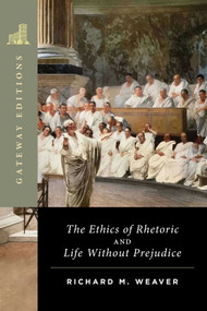 The Ethics of Rhetoric and Life Without Prejudice (Essays on Language, Culture, and Society) by Richard M. Weaver, 9781684515486