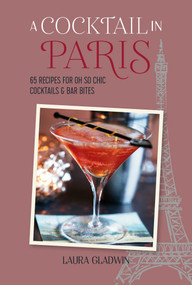 A Cocktail in Paris (65 recipes for oh so chic cocktails & bar bites) by Laura Gladwin, 9781788795814