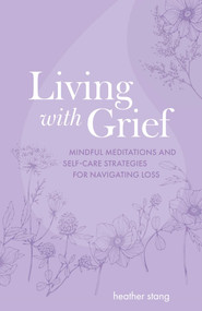 Living with Grief (Mindful meditations and self-care strategies for navigating loss) by Heather Stang, 9781800653078