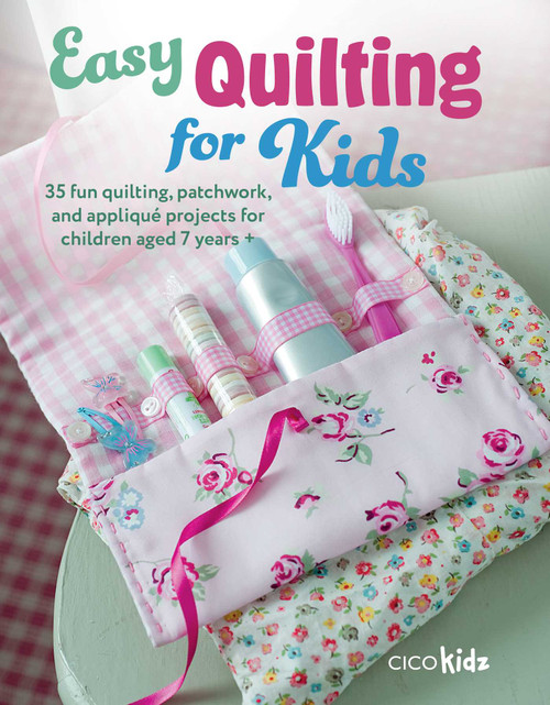 Easy Quilting for Kids (35 fun quilting, patchwork, and appliqué projects for children aged 7 years +) by CICO Kidz, 9781800653177