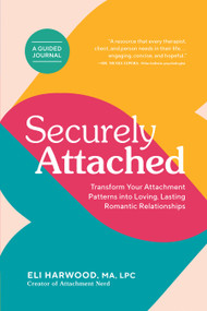 Securely Attached (Transform Your Attachment Patterns into Loving, Lasting Romantic Relationships (Attachment Workbook)) by Eli Harwood, MA LPC, 9781632174895