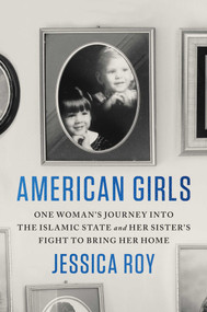 American Girls (One Woman's Journey into the Islamic State and Her Sister's Fight to Bring Her Home) by Jessica Roy, 9781982151317
