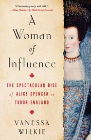 A Woman of Influence (The Spectacular Rise of Alice Spencer in Tudor England) - 9781982154295 by Vanessa Wilkie
