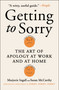 Getting to Sorry (The Art of Apology at Work and at Home) by Marjorie Ingall, Susan McCarthy, 9781982163501