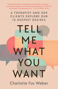 Tell Me What You Want (A Therapist and Her Clients Explore Our 12 Deepest Desires) - 9781982170677 by Charlotte Fox Weber, 9781982170677