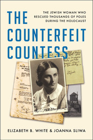 The Counterfeit Countess (The Jewish Woman Who Rescued Thousands of Poles During the Holocaust) by Elizabeth B. White, Joanna Sliwa, 9781982189129