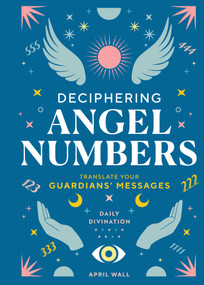Deciphering Angel Numbers (Translate Your Guardians' Messages) by April Wall, 9798886741032