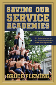 Saving Our Service Academies (My Battle with, and for, the US Naval Academy to Make Thinking Officers) by Bruce Fleming, 9798888450468