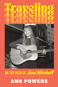 Traveling (On the Path of Joni Mitchell) by Ann Powers, 9780062463722