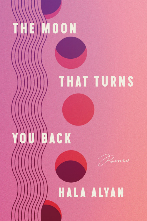 The Moon That Turns You Back (Poems) by Hala Alyan, 9780063317475