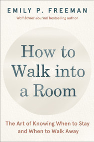 How to Walk into a Room (The Art of Knowing When to Stay and When to Walk Away) by Emily P. Freeman, 9780063328822