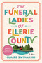 The Funeral Ladies of Ellerie County (A Novel) - 9780063359758 by Claire Swinarski, 9780063359758