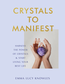 Crystals to Manifest (Harness the Power of Crystals & Start Living Your Best Life) by Emma Lucy Knowles, 9780063373389