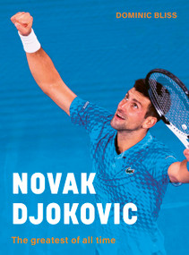 Novak Djokovic (The greatest of all time) by Dominic Bliss, 9780711289277