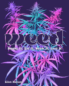 Weed (Smoke It, Eat It, Grow It, Love It) by Ellen Holland, 9780760388389