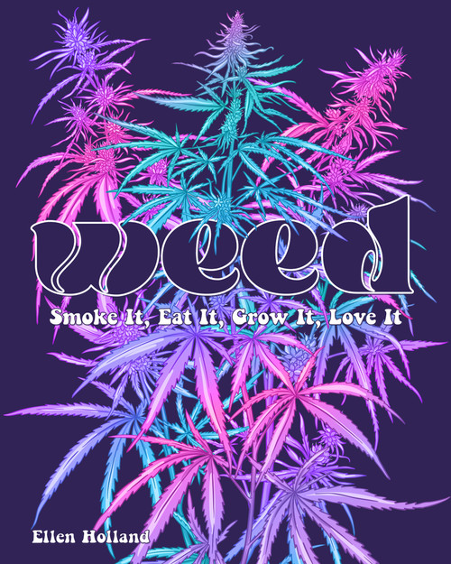 Weed (Smoke It, Eat It, Grow It, Love It) by Ellen Holland, 9780760388389
