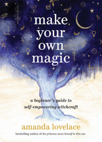 Make Your Own Magic (A Beginner's Guide to Self-Empowering Witchcraft) by Amanda Lovelace, 9780762484140