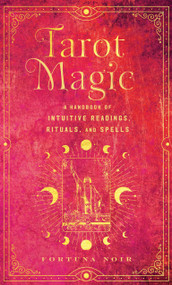 Tarot Magic (A Handbook of Intuitive Readings, Rituals, and Spells) by Fortuna Noir, 9781577153948