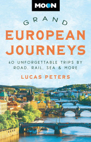 Moon Grand European Journeys (40 Unforgettable Trips by Road, Rail, Sea & More) by Lucas Peters, Moon Travel Guides, 9781640497542