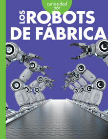 Curiosidad por los robots de fábrica (Spanish Edition) by Lela Nargi, 9781645498384