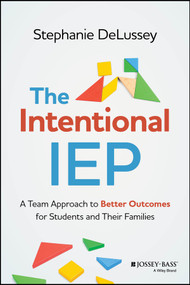 The Intentional IEP (A Team Approach to Better Outcomes for Students and Their Families) by Stephanie DeLussey, 9781394184729