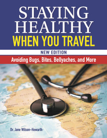 Staying Healthy When You Travel, New Edition (Avoiding Bugs, Bites, Bellyaches, and More) by Dr. Jane Wilson-Howarth, 9781620083789