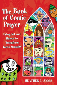 The Book of Comic Prayer (Using Art and Humor to Transform Youth Ministry) by Heather J. Annis, 9780819232786