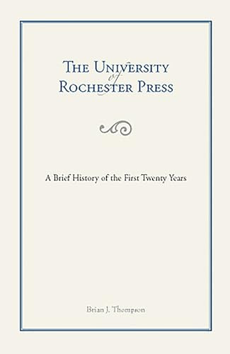 The University of Rochester Press (A Brief History of the First Twenty Years) by Brian Thompson, 9781580463607