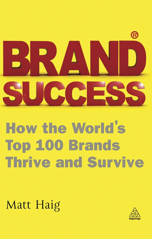 Brand Success (How the World's Top 100 Brands Thrive and Survive) by Matt Haig, 9780749462871