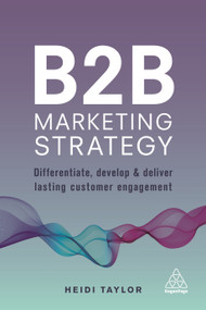 B2B Marketing Strategy (Differentiate, Develop and Deliver Lasting Customer Engagement) by Heidi Taylor, 9780749481063