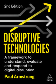 Disruptive Technologies (A Framework to Understand, Evaluate and Respond to Digital Disruption) - 9781398609204 by Paul Armstrong, 9781398609204