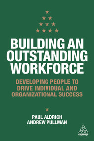 Building an Outstanding Workforce (Developing People to Drive Individual and Organizational Success) by Paul Aldrich, Andrew Pullman, 9780749497323