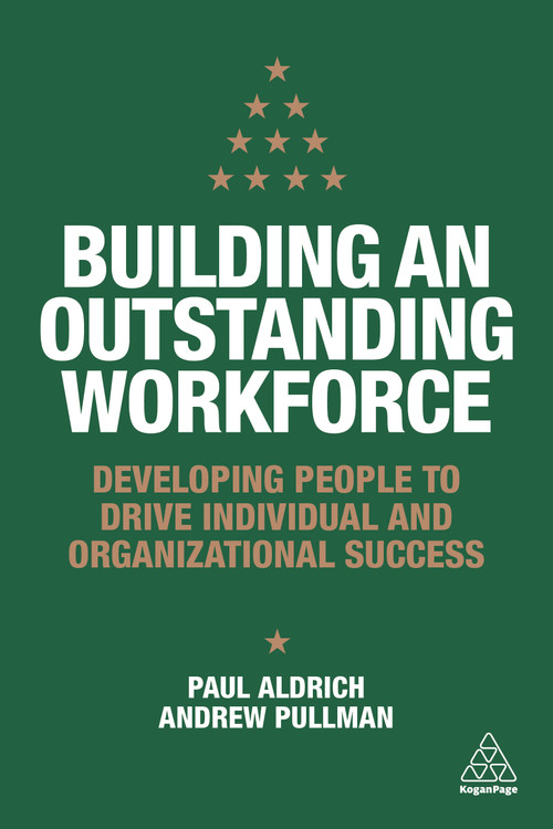 Building an Outstanding Workforce (Developing People to Drive Individual and Organizational Success) by Paul Aldrich, Andrew Pullman, 9780749497323