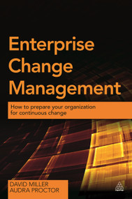 Enterprise Change Management (How to Prepare Your Organization for Continuous Change) by David Miller, Audra Proctor, 9780749473013