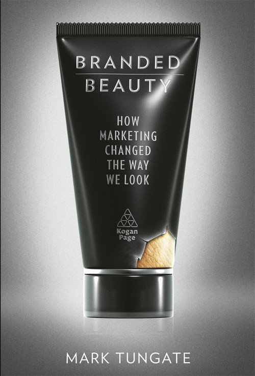 Branded Beauty (How Marketing Changed the Way We Look) by Mark Tungate, 9780749461812