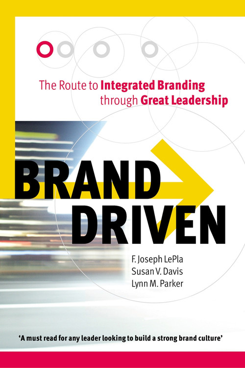 Brand Driven (The Route to Integrated Branding Through Great Leadership) by F Joseph Le Pla, Susan V Davis, Lynn M Parker, 9780749437978