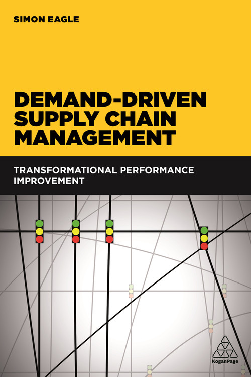 Demand-Driven Supply Chain Management (Transformational Performance Improvement) by Simon Eagle, 9780749479978