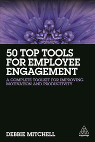 50 Top Tools for Employee Engagement (A Complete Toolkit for Improving Motivation and Productivity) by Debbie Mitchell, 9780749479879