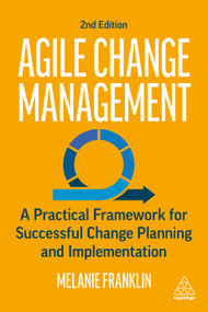 Agile Change Management (A Practical Framework for Successful Change Planning and Implementation) by Melanie Franklin, 9781398603141