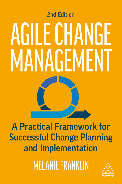Agile Change Management (A Practical Framework for Successful Change Planning and Implementation) by Melanie Franklin, 9781398603141