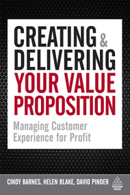 Creating and Delivering Your Value Proposition (Managing Customer Experience for Profit) by Cindy Barnes, Helen Blake, David Pinder, 9780749455125