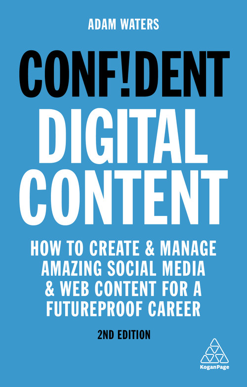Confident Digital Content (How to Create and Manage Amazing Social Media and Web Content for a Futureproof Career) - 9781789663365 by Adam Waters, 9781789663365