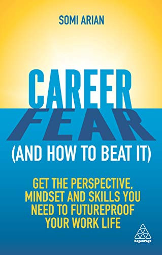 Career Fear (and how to beat it) (Get the Perspective, Mindset and Skills You Need to Futureproof your Work Life) by Somi Arian, 9781789664652