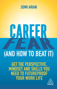 Career Fear (and how to beat it) (Get the Perspective, Mindset and Skills You Need to Futureproof your Work Life) - 9781789664621 by Somi Arian, 9781789664621