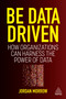 Be Data Driven (How Organizations Can Harness the Power of Data) by Jordan Morrow, 9781398606128