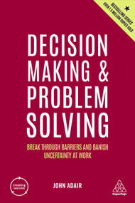 Decision Making and Problem Solving (Break Through Barriers and Banish Uncertainty at Work) by John Adair, 9781398606289