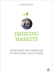Emerging Markets (Strategies for Competing in the Global Value Chain) by Robert Grosse, 9780749474492